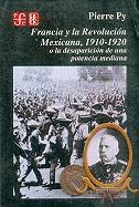 Francia y La Revolucion Mexicana, 1910-1920: O La Desaparicion de Una Potencia Mediana