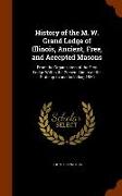 History of the M. W. Grand Lodge of Illinois, Ancient, Free, and Accepted Masons: From the Organization of the First Lodge Within the Present Limits o