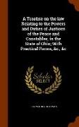 A Treatise on the law Relating to the Powers and Duties of Justices of the Peace and Constables, in the State of Ohio, With Practical Forms, &c., &c