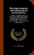 The Origin, Progress, and Conclusions of the Florida War: To Which Is Appended a Record of Officers, Non-Commissioned Officers, Musicians, and Private