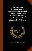 The Works of Jonathan Swift, Containing Additional Letters, Tracts, and Poems, with Notes, and a Life of the Author, by W. Scott