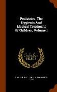 Pediatrics, the Hygienic and Medical Treatment of Children, Volume 1