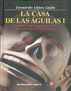 La Casa de Las Aguilas. Un Ejemplo de La Arquitectura Religiosa En Tenochtitlan. Tomo I