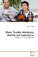 Music Teacher Attributes, Identity and Experiences