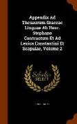 Appendix Ad Thesaurum Graecae Linguae AB Henr. Stephano Contructum Et Ad Lexica Constantini Et Scapulae, Volume 2