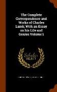 The Complete Correspondence and Works of Charles Lamb, With an Essay on His Life and Genius Volume 1