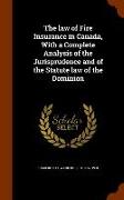 The Law of Fire Insurance in Canada, with a Complete Analysis of the Jurisprudence and of the Statute Law of the Dominion