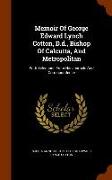 Memoir of George Edward Lynch Cotton, D.D., Bishop of Calcutta, and Metropolitan: With Selections from His Journals and Correspondence