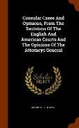 Consular Cases And Opinions, From The Decisions Of The English And American Courts And The Opinions Of The Attorneys General