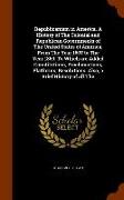 Republicanism in America. A History of The Colonial and Republican Governments of The United States of America, From The Year 1607 to The Year 1869. T