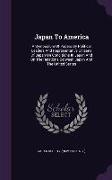 Japan to America: A Symposium of Papers by Political Leaders and Representative Citizens of Japan on Conditions in Japan and on the Rela