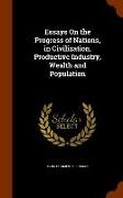 Essays on the Progress of Nations, in Civilization, Productive Industry, Wealth and Population