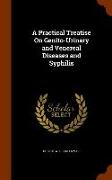 A Practical Treatise On Genito-Urinary and Venereal Diseases and Syphilis