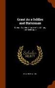 Grant as a Soldier and Statesman: Being a Succinct History of His Military and Civil Career