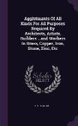 Agglutinants of All Kinds for All Purposes Required by Architects, Artists, Builders ...and Workers in Brass, Copper, Iron, Stone, Zinc, Etc