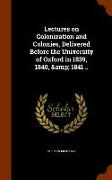 Lectures on Colonization and Colonies, Delivered Before the University of Oxford in 1839, 1840, & 1841