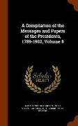 A Compilation of the Messages and Papers of the Presidents, 1789-1902, Volume 8