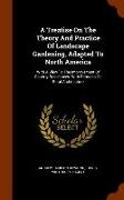 A Treatise on the Theory and Practice of Landscape Gardening, Adapted to North America: With a View to the Improvement of Country Residences. with Rem