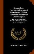 Despatches, Correspondence and Memoranda of Field Marshal Arthur Duke of Wellington: Edited by His Son, the Duke of Wellington. [In Continuation of th