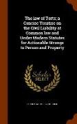 The law of Torts, a Concise Treatise on the Civil Liability at Common law and Under Modern Statutes for Actionable Wrongs to Person and Property