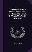 The Education of a Music Lover a Book for Those Who Study of Teach the Art of Listening