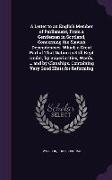 A Letter to an English Member of Parliament, From a Gentleman in Scotland, Concerning the Slavish Dependencies, Which a Great Part of That Nation is S