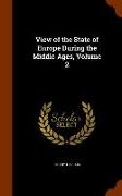 View of the State of Europe During the Middle Ages, Volume 2