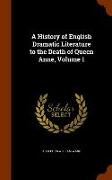 A History of English Dramatic Literature to the Death of Queen Anne, Volume 1
