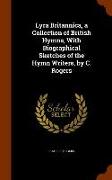 Lyra Britannica, a Collection of British Hymns, With Biographical Sketches of the Hymn Writers, by C. Rogers