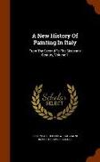 A New History Of Painting In Italy: From The Second To The Sixteenth Century, Volume 1