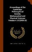 Proceedings of the Cambridge Philosophical Society, Mathematical and Physical Sciences Volume v. 15 (1908-10)