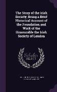 The Story of the Irish Society, Being a Brief Historical Account of the Foundation and Work of the Honourable the Irish Society of London