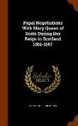 Papal Negotiations With Mary Queen of Scots During Her Reign in Scotland 1561-1567