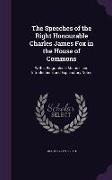 The Speeches of the Right Honourable Charles James Fox in the House of Commons: With a Biographical Memoir, and Introductions and Explanatory Notes