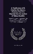 A Vindication of K. Charles the Martyr, Proving That His Majesty was the Author of 'Eikon Basilike: Against A Memorandum Said to be Written by the Ear