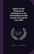 Report of the Progress of Settlement in the Townships of Lower Canada, During the Year 1855
