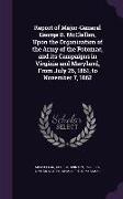 Report of Major-General George B. McClellan, Upon the Organization of the Army of the Potomac, and Its Campaigns in Virginia and Maryland, from July 2