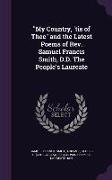 My Country, 'Tis of Thee and the Latest Poems of REV. Samuel Francis Smith, D.D. the People's Laureate