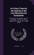An Essay Towards the History of the Last Ministry and Parliament: Containing Seasonable Reflections on I. Favourites II. Ministers of State III. Part