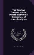 The Christian Conquest of Asia, Studies and Personal Observations of Oriental Religions