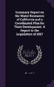 Summary Report on the Water Resources of California and a Coordinated Plan for Their Development. a Report to the Legislature of 1927