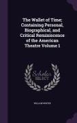 The Wallet of Time, Containing Personal, Biographical, and Critical Reminiscence of the American Theatre Volume 1