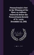 Pennsylvania's Part in the Winning of the West, An Address Delivered Before the Pennsylvania Society of St. Louis, December 12, 1901