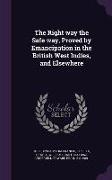 The Right Way the Safe Way, Proved by Emancipation in the British West Indies, and Elsewhere