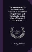 Correspondence in Relation to the Capture of the British Brigs Detroit and Caledonia, on the Night of October 8, 1812 Volume 1