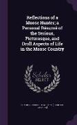 Reflections of a Moose Hunter, a Personal Résumé of the Serious, Picturesque, and Droll Aspects of Life in the Moose Country