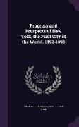 Progress and Prospects of New York, the First City of the World. 1492-1893