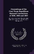 Proceedings of the First Three Republican National Conventions of 1856, 1860 and 1864: Including Proceedings of the Antecedent National Convention Hel