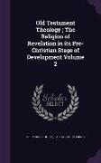 Old Testament Theology, The Religion of Revelation in its Pre-Christian Stage of Development Volume 2