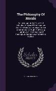 The Philosophy Of Morals: An Investigation By A New And Extended Analysis Of The Faculties And The Standards Employed In The Determination Of Ri